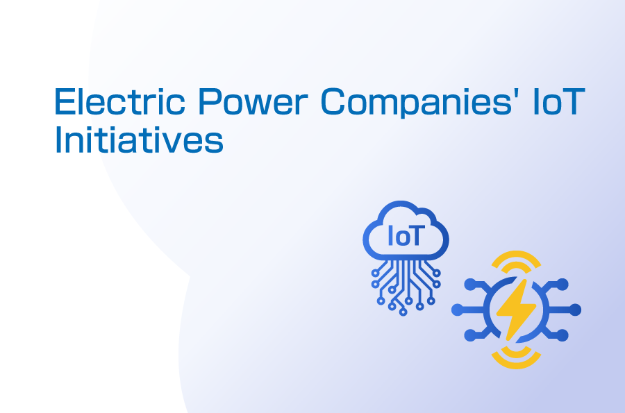 Electric Power Companies' IoT Initiatives